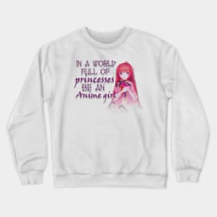 IN A WORLD FULL OF PRINCESSES BE AN ANIME GIRL Crewneck Sweatshirt